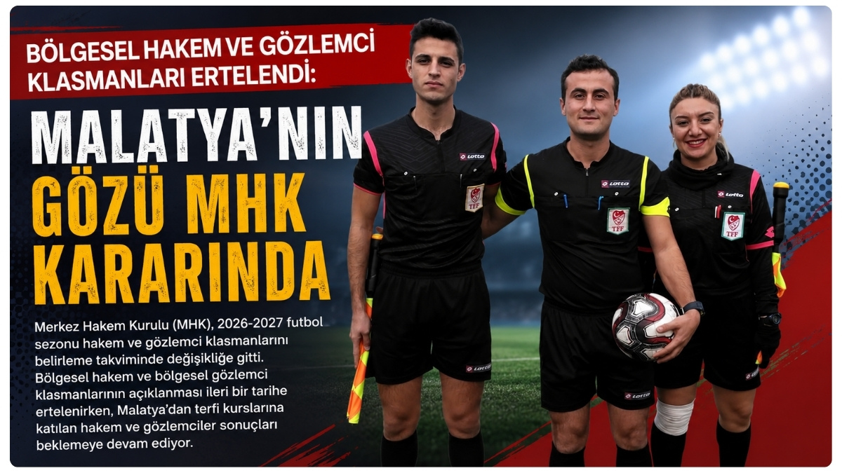 Bölgesel Hakem ve Gözlemci Klasmanları Ertelendi: Malatya'nın Gözü MHK Kararında